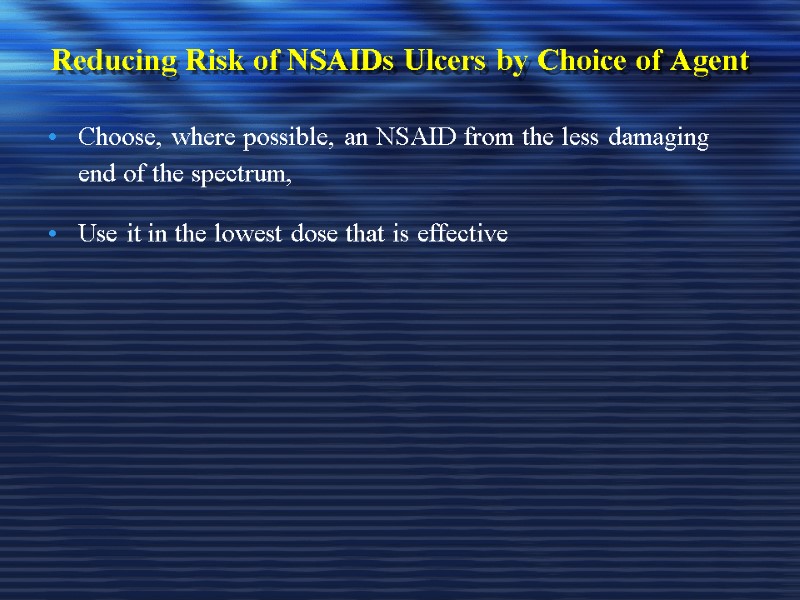 Reducing Risk of NSAIDs Ulcers by Choice of Agent Choose, where possible, an NSAID